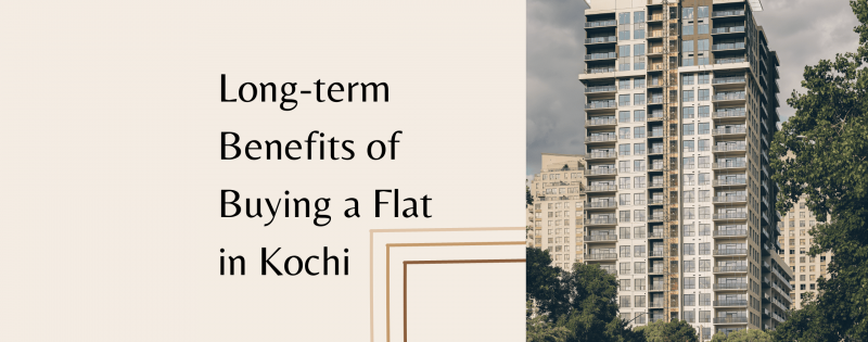 Long-term benefits of buying a flat in Kochi
