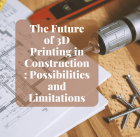 The Future of 3D Printing in Construction: Possibilities and Limitations