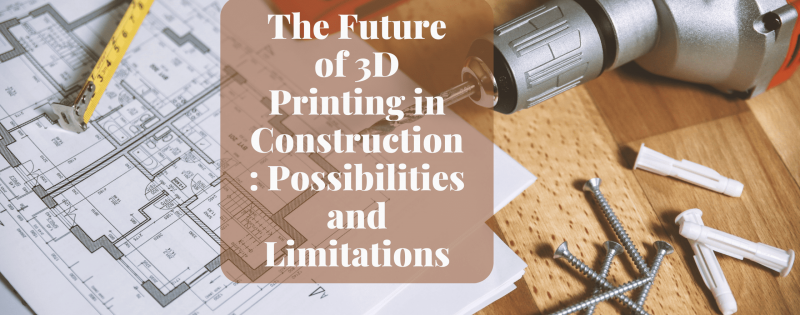 The Future of 3D Printing in Construction: Possibilities and Limitations